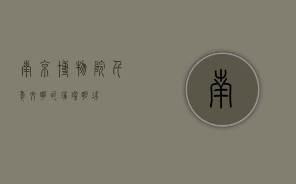 南京博物院，千年文明的璀璨明珠