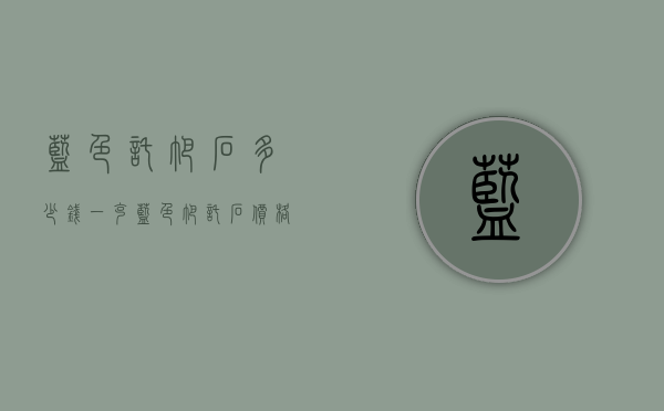蓝色托帕石多少钱一克（蓝色帕托石价格）