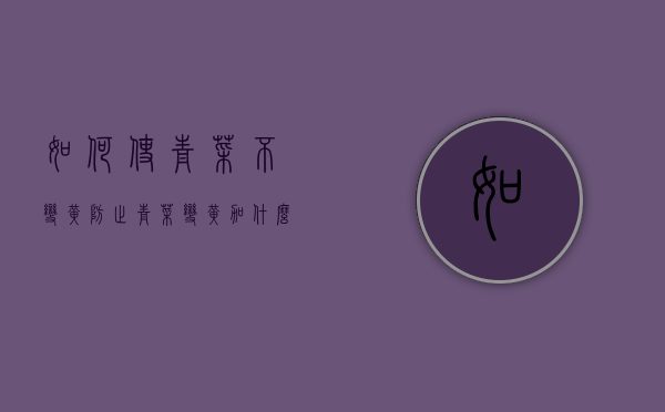 如何使青菜不变黄（防止青菜变黄 加什么）