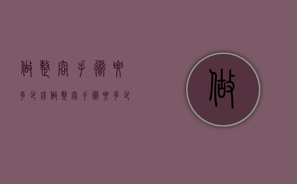 做整容手术要多少钱（做整容手术要多少钱费用）