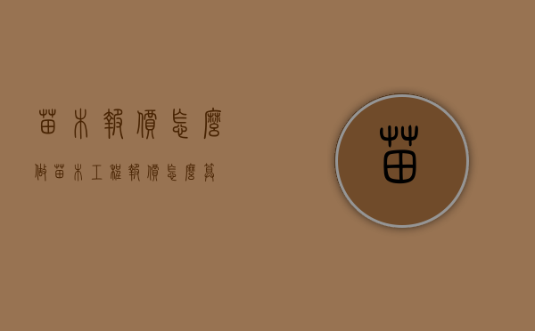苗木报价怎么做（苗木工程报价怎么算）