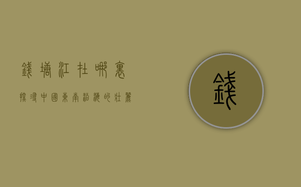 钱塘江在哪里，探寻中国东南沿海的壮丽江河