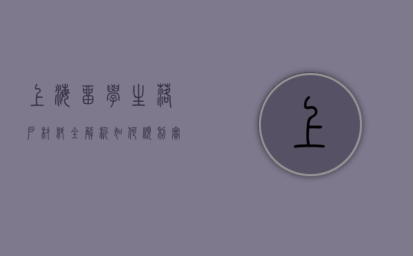 上海留学生落户材料全解析，如何顺利实现沪漂到沪籍的转变