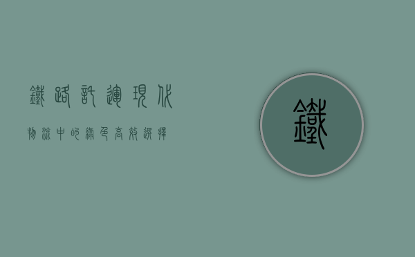 铁路托运，现代物流中的绿色高效选择