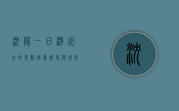沈阳一日游必去的景点推荐，历史与现代的完美交融