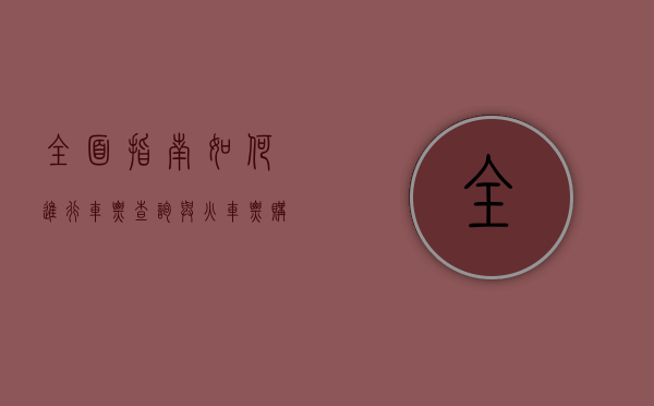 全面指南，如何进行车票查询与火车票购买