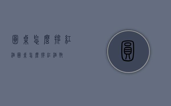 圆桌怎么摆红酒（圆桌怎么摆红酒瓶）
