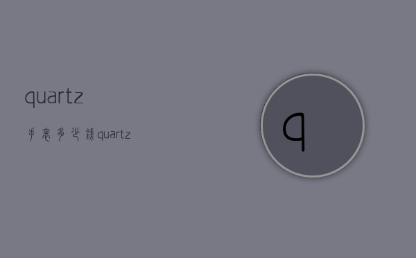 quartz手表多少钱（quartz手表多少钱JIS）