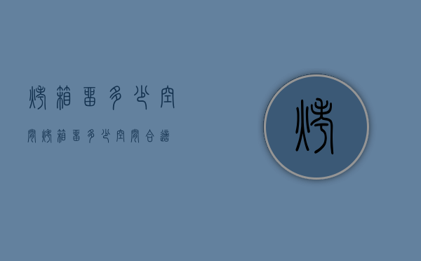 烤箱留多少空间（烤箱留多少空间合适）