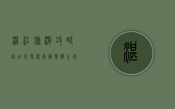 湛江旅游攻略自由行，探索南国滨海之城的独特魅力