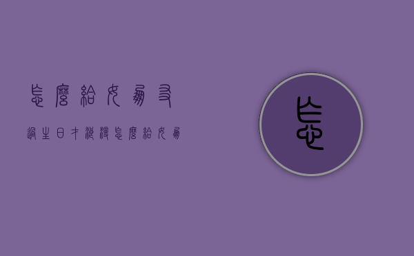 怎么给女朋友过生日才浪漫（怎么给女朋友过生日才浪漫一点）