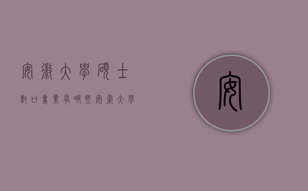 安徽大学硕士对口专业有哪些（安徽大学对口招生吗）
