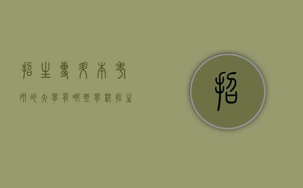 招生专升本考研的大学有哪些学校（招生专升本考研的大学有哪些学校好）