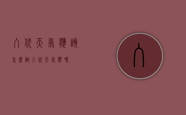 入伏天气应该怎么做（入伏天气热吗）