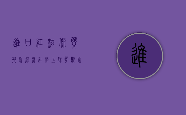 进口红酒保质期怎么看（红酒上保质期怎么看）