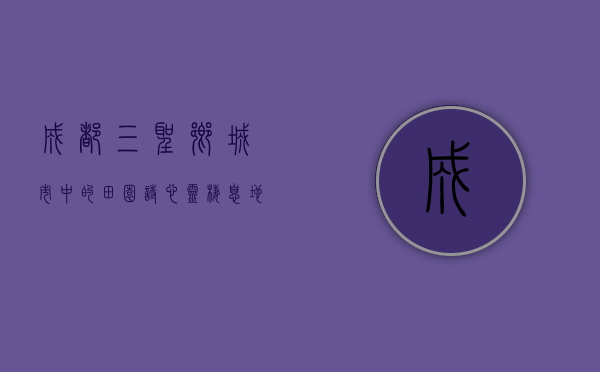成都三圣乡，城市中的田园诗，心灵栖息地