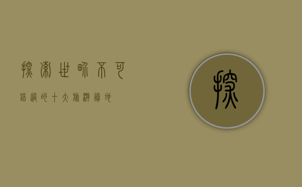 探索世界，不可错过的十大旅游胜地
