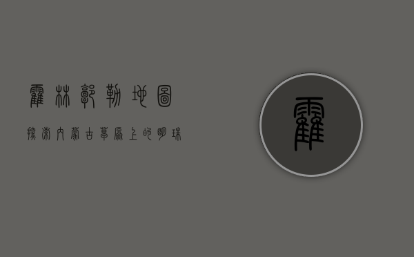 霍林郭勒地图，探索内蒙古草原上的明珠