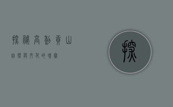探秘高黎贡山，自然与文化的瑰宝