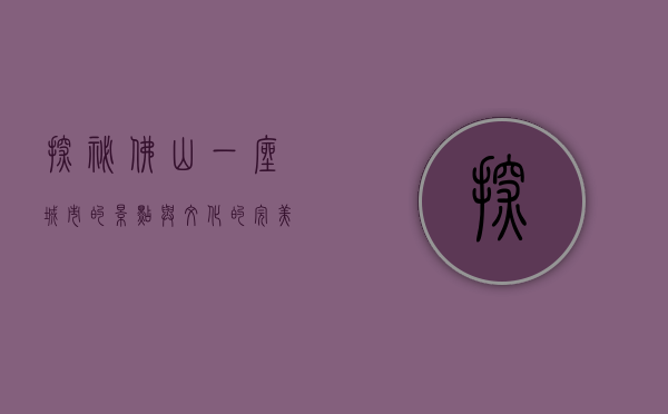 探秘佛山，一座城市的景点与文化的完美交融