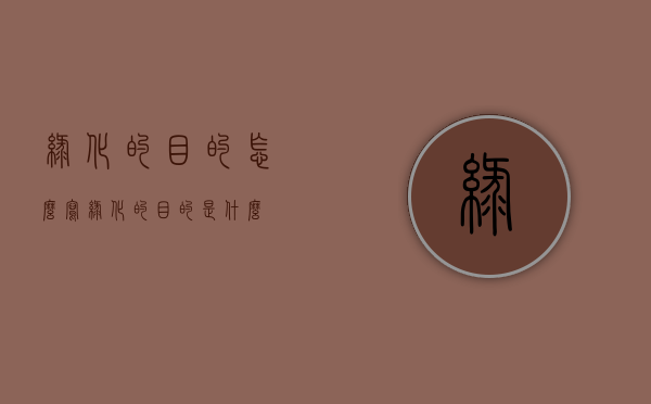 绿化的目的怎么写（绿化的目的是什么）