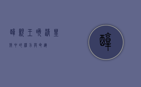 醇亲王，晚清皇族中的权力与命运