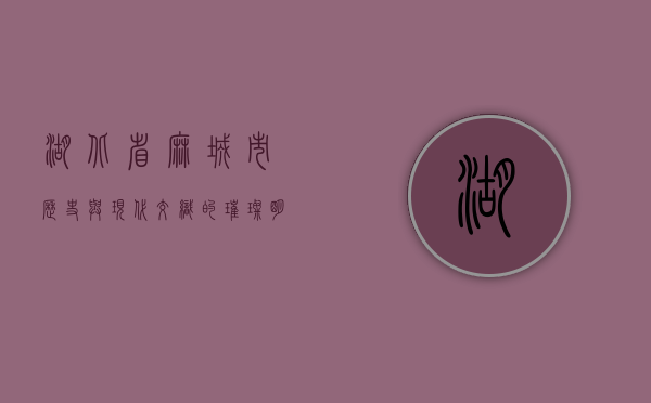 湖北省麻城市，历史与现代交织的璀璨明珠