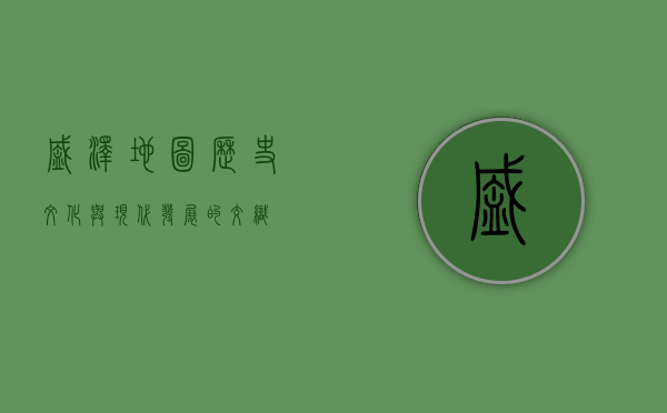 盛泽地图，历史、文化与现代发展的交织