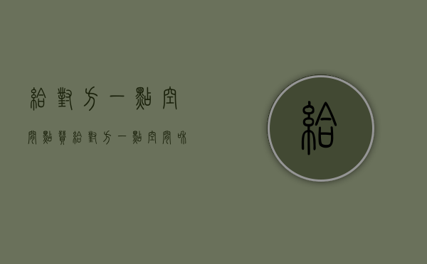 给对方一点空间点赞（给对方一点空间和时间）