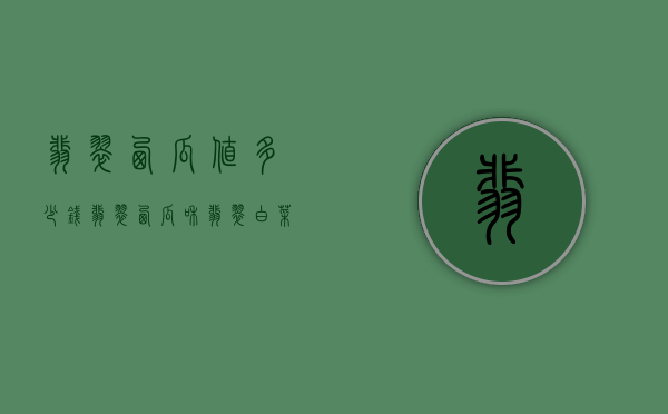 翡翠西瓜值多少钱（翡翠西瓜和翡翠白菜哪个值钱）