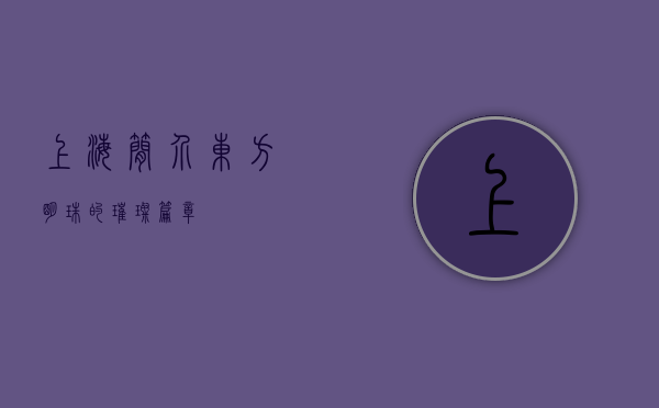 上海简介，东方明珠的璀璨篇章