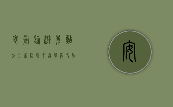 安徽旅游景点大全介绍，探索自然与文化的瑰宝