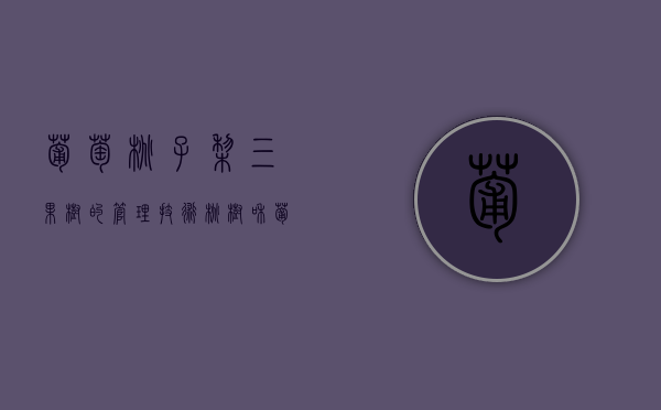 葡萄、桃子、梨三果树的管理技术（桃树和葡萄树）
