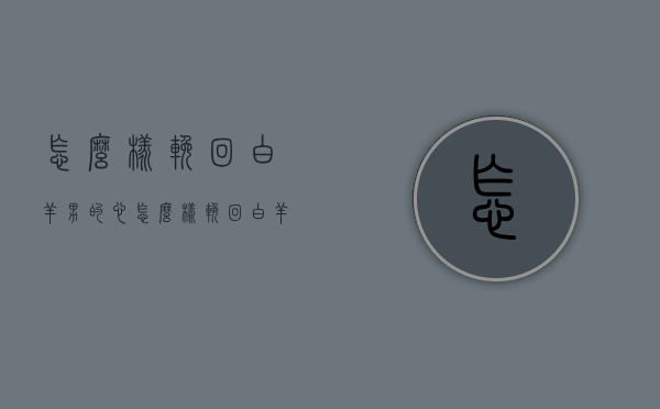 怎么样挽回白羊男的心（怎么样挽回白羊男的心态）