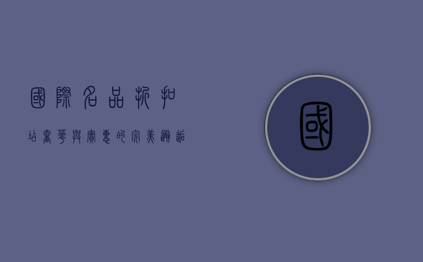 国际名品折扣店，奢华与实惠的完美邂逅