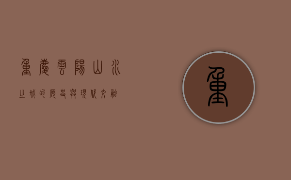 重庆云阳，山水之城的历史与现代交融