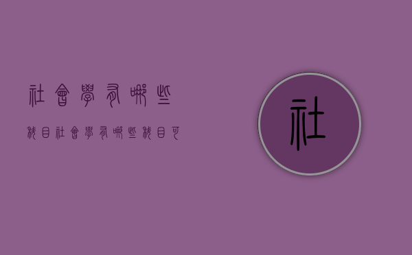 社会学有哪些科目（社会学有哪些科目可以选）