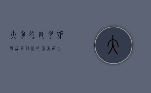大班冰皮月饼，传统与创新的完美融合