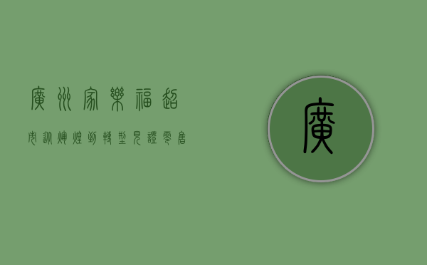 广州家乐福超市，从辉煌到转型，见证零售业的变迁