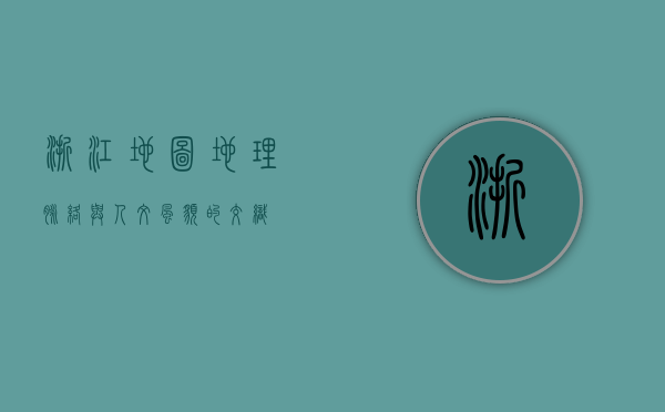 浙江地图，地理脉络与人文风貌的交织