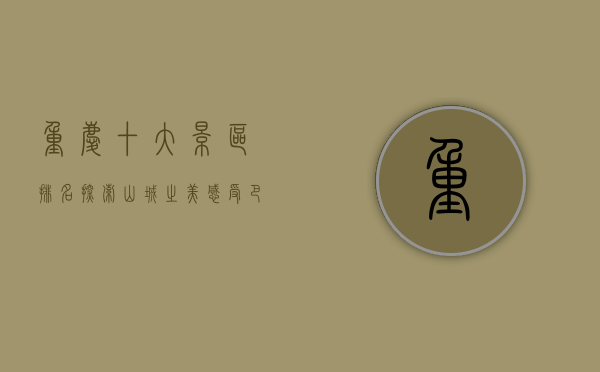 重庆十大景区排名，探索山城之美，感受巴渝风情