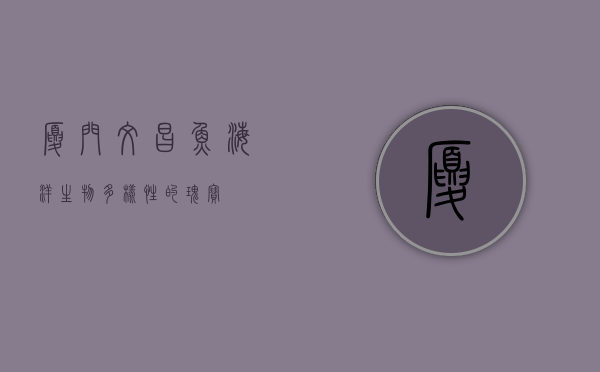 厦门文昌鱼，海洋生物多样性的瑰宝