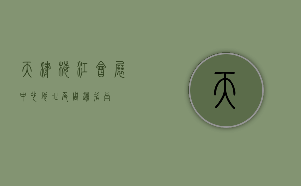 天津梅江会展中心地址及周边指南