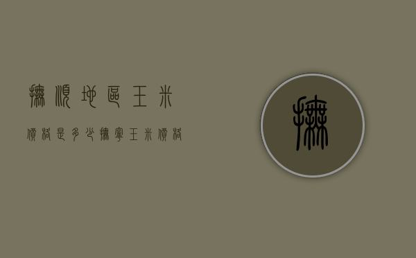 抚顺地区玉米价格是多少（抚宁玉米价格）