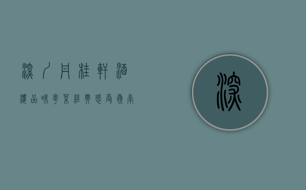 深圳丹桂轩酒楼，品味粤菜经典，感受岭南风情