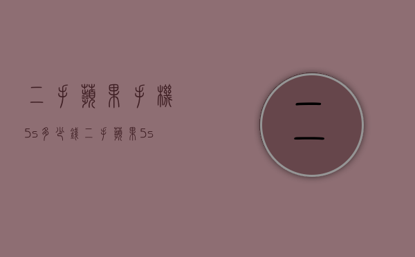 二手苹果手机5s多少钱（二手苹果5s多少钱一部手机）