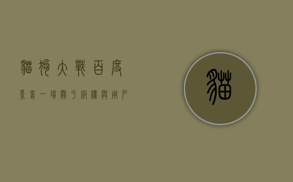 猫狗大战百度影音，一场关于版权与用户体验的博弈