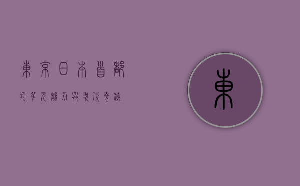 东京，日本首都的多元魅力与现代奇迹