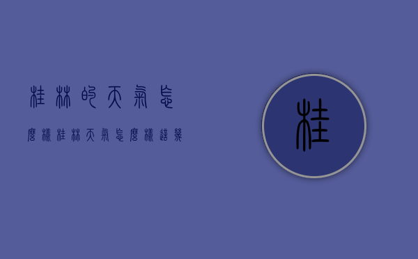 桂林的天气怎么样（桂林天气怎么样这几天）