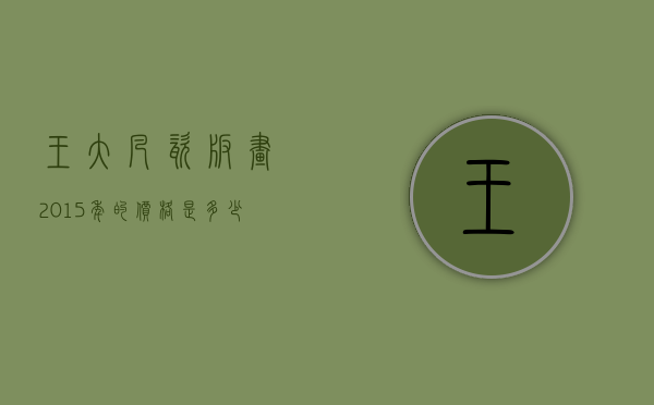 王大凡瓷板画2015年的价格是多少（瓷板画王大凡多少幅）